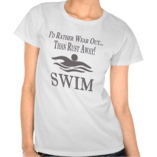 Swiiming Sport Funny Id Rather Wear Out Than Rust Tshirts
