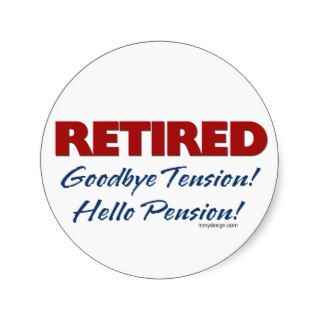 Retired Goodbye Tension Hello Pension Round Stickers