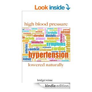 High Blood Pressure Lowered Naturally   The Insider's Guide To Control Hypertension and High Blood Pressure For Life (Hypertension, High Blood Pressure Diet, High Blood Pressure Books Book 1) eBook Bridget Winne, Hypertension, High Blood Pressure Diet