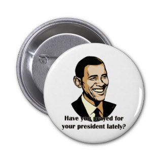 Have you prayed for your president lately? pinback button