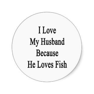 I Love My Husband Because He Loves Fish Sticker