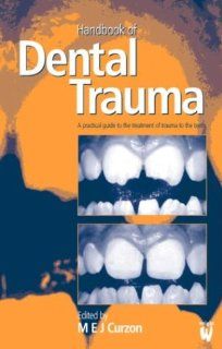 Handbook of Dental Trauma A Practical Guide to the Treatment of Trauma to the Teeth (9780723617419) M. E. J. Curzon BDS  MSc  PhD  FRCD(Can)  FDSRCS(Eng) Books