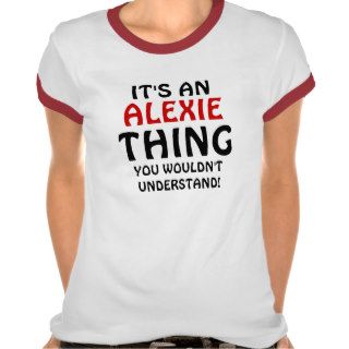 It's an Alexie thing you wouldn't understand T shirt