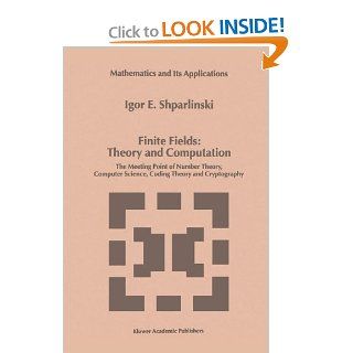 Finite Fields Theory and Computation The Meeting Point of Number Theory, Computer Science, Coding Theory and Cryptography (Mathematics and Its Applications (closed)) Igor Shparlinski 9789048152032 Books