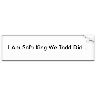 I Am Sofa King We Todd DidBumper Sticker
