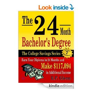 The 24 Month Bachelor's Degree Earn Your Diploma in 24 Months and Make $117, 094 in Additional Income (The College Savings Series)   Kindle edition by R.P. Glenn. Professional & Technical Kindle eBooks @ .