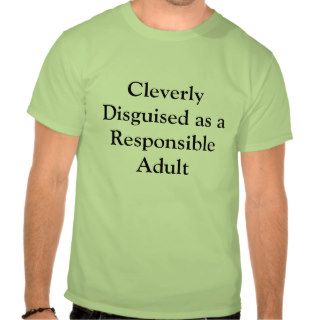 Cleverly Disguised as a Responsible Adult Tee Shirt