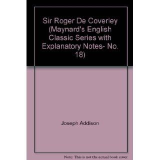 Sir Roger De Coverley (Maynard's English Classic Series with Explanatory Notes  No. 18) Joseph Addison Books