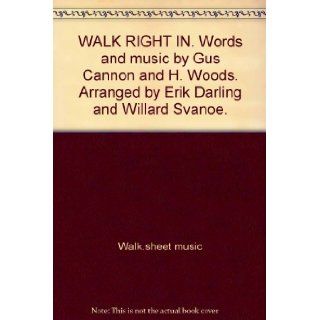 WALK RIGHT IN. Words and music by Gus Cannon and H. Woods. Arranged by Erik Darling and Willard Svanoe. Walk.sheet music Books