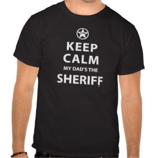 KEEP CALM MY DAD'S THE SHERIFF T SHIRTS