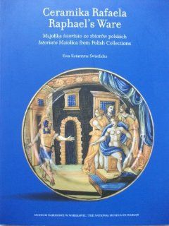 Ceramika Rafaela / Raphael's Ware Majolika Istoriato Ze Zbiorow Polskich Istoriato Maiolica / From Polish Collections Bücher
