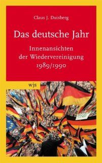 Das deutsche Jahr Innenansichten der Wiedervereinigung 1989/1990 Claus J Duisberg Bücher