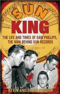 Sun King The Life and Times of Sam Phillips, the Man Behind Sun Records Kevin Crouch, Tanja Crouch Fremdsprachige Bücher