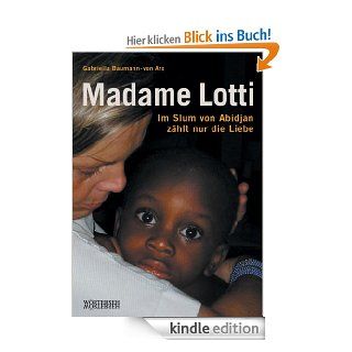 Madame Lotti Im Slum von Abidjan zhlt nur die Liebe (Lotti Latrous) eBook Gabriella Baumann von Arx Kindle Shop