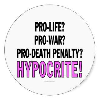 Pro life? Pro war? Pro death penalty? Hypocrite Sticker