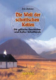 Die Welt der schottischen Kelten Die glische Kultur und Geschichte des Volkes Iris Bhme Bücher