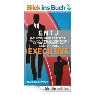 ENTJ Achieve Your Potential, Find Happiness and Thrive as The Powerful and Unstoppable "Executive" (Unlock Your True Potential, Discover Your Myers BriggsIn Your Work, Happiness and Relationships) eBook Dan Johnston Kindle Shop