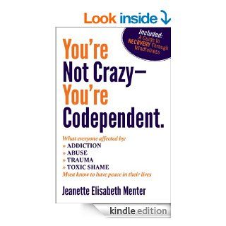 You're Not Crazy   You're Codependent. What Everyone Affected by Addiction, Abuse, Trauma or Toxic Shame Needs to Know   Kindle edition by Jeanette Menter. Health, Fitness & Dieting Kindle eBooks @ .