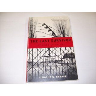 The Last Survivor Legacies of Dachau Timothy W. Ryback 9780679758266 Books