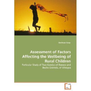 Assessment of Factors Affecting the Wellbeing of Rural Children Particular Study of Two Gandas of Dawoo and Becho Districts, of Ethiopia Dechasa Sisay 9783639353860 Books