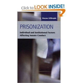 Prisonization Individual and Institutional Factors Affecting Inmate Conduct (Criminal Justice (LFB Scholarly Publishing LLC)) Wayne Gillespie 9781931202527 Books