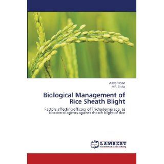 Biological Management of Rice Sheath Blight Factors affecting efficacy of Trichoderma spp. as biocontrol agents against sheath blight of rice Ashraf Khan, A.P. Sinha 9783659268403 Books