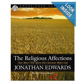 The Religious Affections How Man's Will Affects His Character Before God [] Jonathan Edwards, Simon Vance 9781596444386 Books