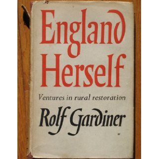 England Herself Ventures in Rural Restoration Rolf Gardiner Books
