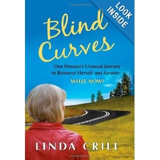 Blind Curves One Woman's Unusual Journey to Reinvent Herself and Answer What Now? Linda Crill 9780985898502 Books