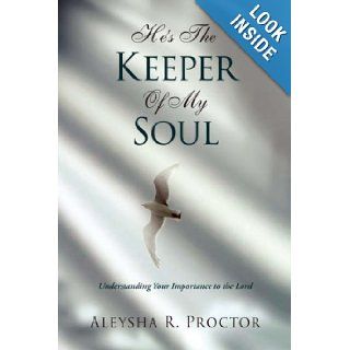 He's the Keeper of My Soul Aleysha R. Proctor 9781436302029 Books