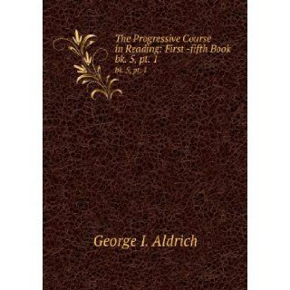 The Progressive Course in Reading First  fifth Book . bk. 5, pt. 1 George I. Aldrich Books