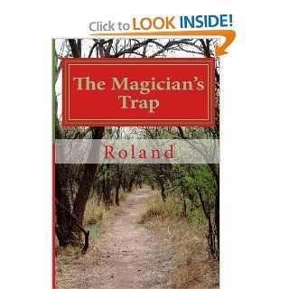 The Magician's Trap A story about how a thief who is used to getting what he wants finds himself outsmarted by an old magician. Is it a trick? And how does he get away? Roland 9781492814849 Books