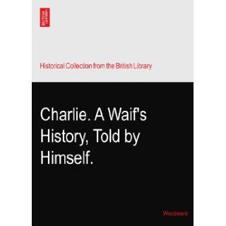 Charlie. A Waif's History, Told by Himself. Woodward Books