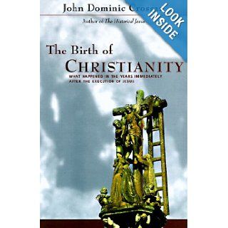 The Birth of Christianity Discovering What Happened In the Years Immediately After the Execution Of Jesus John Dominic Crossan 9780060616595 Books