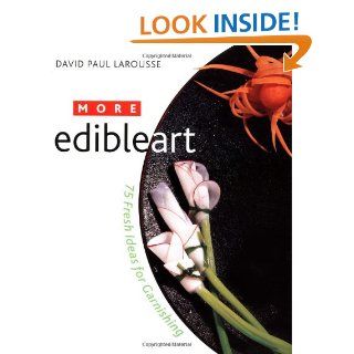 More Edible Art 75 Fresh Ideas for Garnishing David Paul Larousse 9780471176398 Books