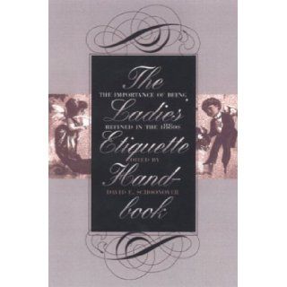 The Ladies' Etiquette Handbook The Importance of Being Refined in the 1880s Kenneth Cmiel, David E. Schoonover 9780877457688 Books