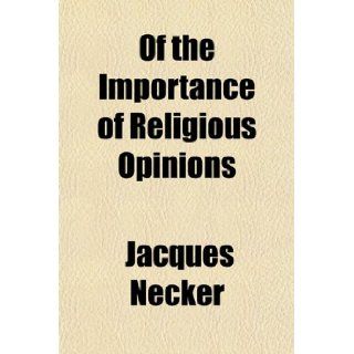 Of the Importance of Religious Opinions Jacques Necker 9781154829679 Books
