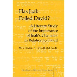 Has Joab Foiled David? A Literary Study of the Importance of Joab's Character in Relation to David (Studies in Biblical Literature) Michael A. Eschelbach 9780820474601 Books