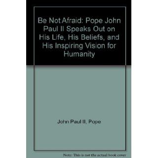 Be Not Afraid Pope John Paul II Speaks Out on His Life, His Beliefs, and His Inspiring Vision for Humanity Pope John Paul II, Andre Frossard, J. R. Foster 9780312070212 Books