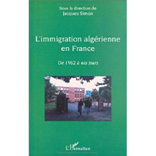L'Immigration Algrienne en France  De 1962  nos jours Jacques Simon 9782747526975 Books