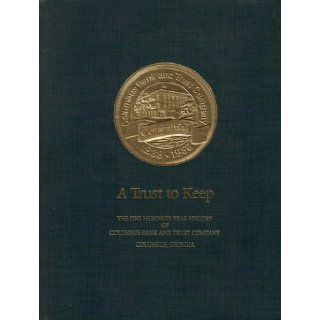 A Trust to Keep  The One Hundred Year History of Columbus Bank and Trust Company, Columbus, Georgia 1888 1988 Columbus Bank and Trust Books