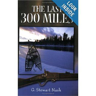 The Last Three Hundred Miles G. Stewart Nash 9780920576908 Books
