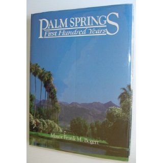 Palm Springs, First Hundred Years Mayor Frank M. Bogert 9780961872908 Books