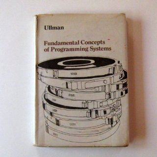 Fundamental Concepts of Programming Systems (Addison Wesley Series in Computer Science and Information Processing) Jeffrey D. Ullman 9780201076547 Books