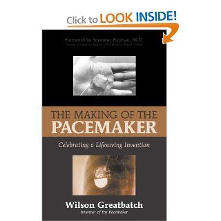 The Making of the Pacemaker Celebrating a Lifesaving Invention (9781573928069) Wilson Greatbatch Books
