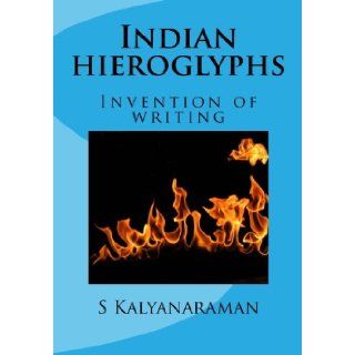 Indian hieroglyphs Invention of writing S Kalyanaraman 9780982897126 Books
