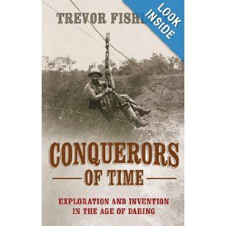 Conquerors of Time Exploration and Invention in the Age of Daring Trevor Fishlock 9780719555176 Books