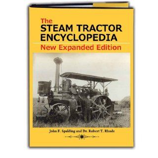 The Steam Tractor Encyclopedia Glory Days of the Invention that Changed Farming Forever by John F. Dr. Robert T. Rhode 9781596721135 Books