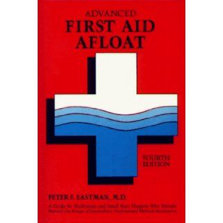 Advanced First Aid Afloat A Guide for Yachtsmen and Small Boat Skippers Who Venture Beyond the Range of Immediate Professional Medical Assistance M.D. Peter F. Eastman 9780870334658 Books