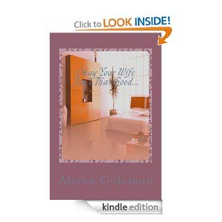 Okay So Your Wife Isn't That GoodGet Back in My Bed (The Clean Up Woman Chronicles)   Kindle edition by Alisha Coleman. Romance Kindle eBooks @ .
